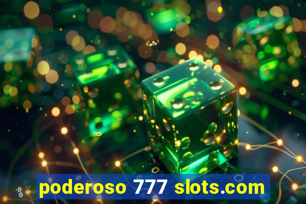 poderoso 777 slots.com